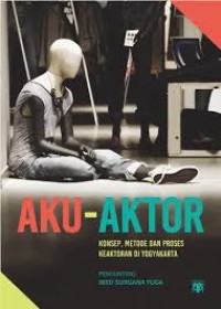 Image of AKU-AKTOR: Konsep, metode dan proses keaktoran di Yogyakarta